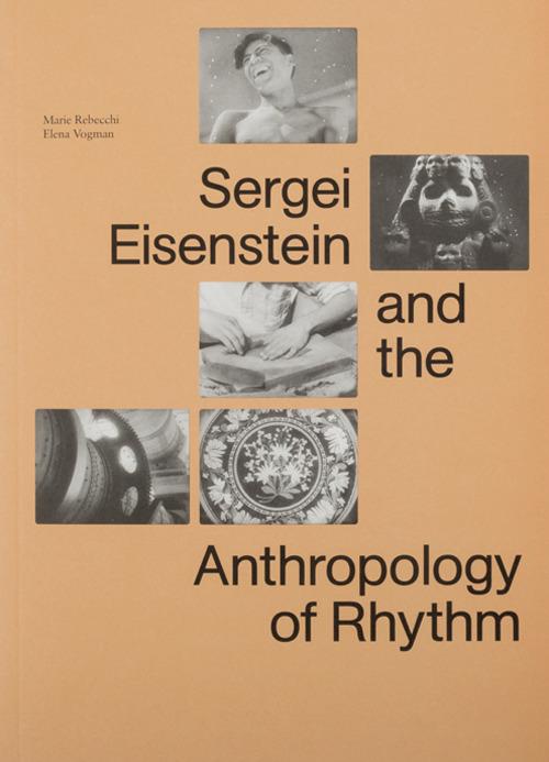 Sergei Eisenstein and the antropologhy of rhythm - Marie Rebecchi,Elena Vogman - copertina