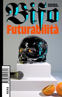 Futurabilità - Franco «Bifo» Berardi - Libro - Produzioni Nero - Not | IBS