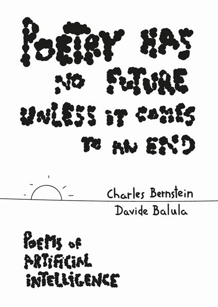 Poetry Has No Future Unless It Comes to an End. Poems of Artificial Intelligence - Charles Bernstein,Davide Balula - copertina