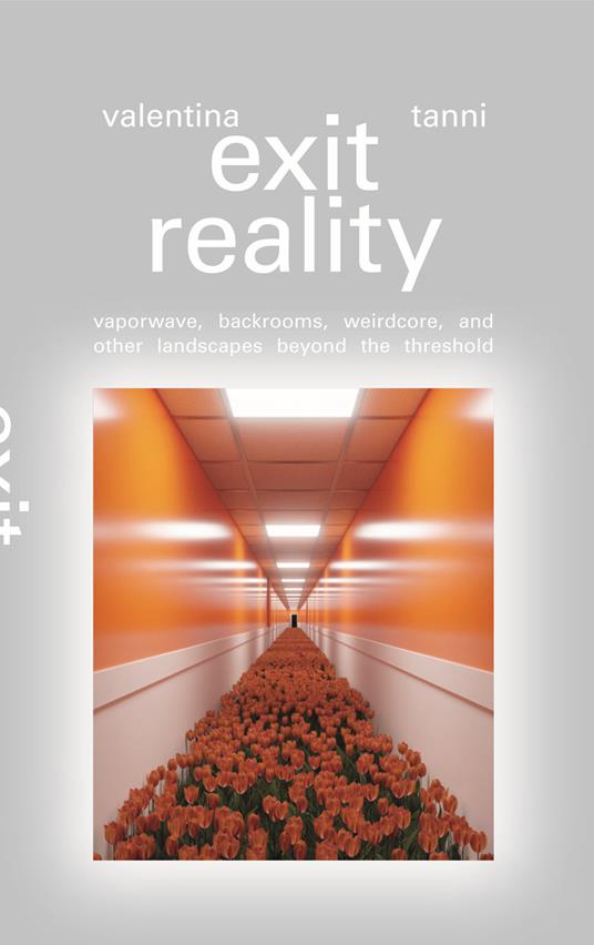 Exit reality. Vaporwave, backrooms, weirdcore and other landscapes beyond the threshold - Valentina Tanni - copertina