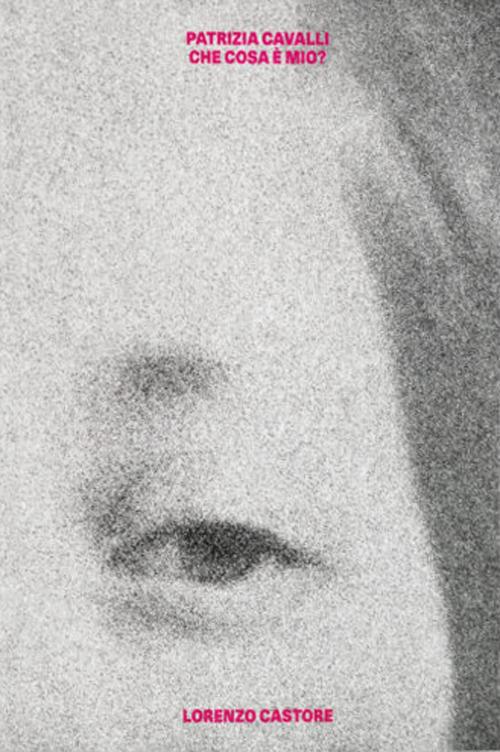 Patrizia Cavalli. Che cosa è mio? Ediz. illustrata - Lorenzo Castore - copertina