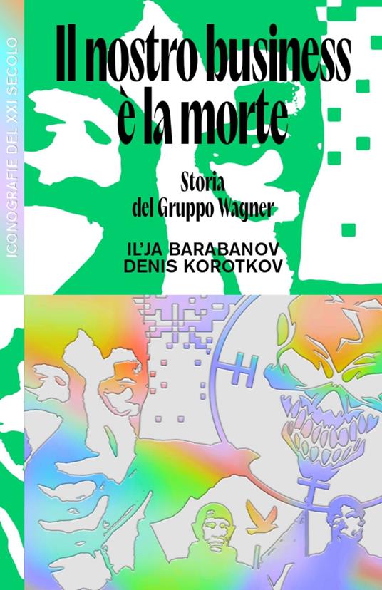 Il nostro business è la morte. Storia del Gruppo Wagner - Ilya Barabanov,Denis Korotkov,Riccardo Mini - ebook