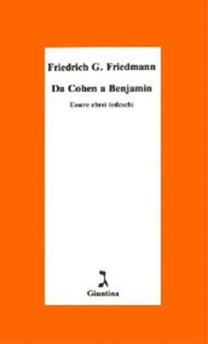 Da Cohen a Benjamin. Essere ebrei tedeschi - Friedrich G. Friedmann - copertina