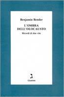 L' ombra dell'olocausto. Ricordi di due vite - Benjamin Bender - copertina