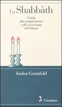 Lo shabbàth. Guida alla comprensione e all'osservanza del sabato - Isidor Grunfeld - copertina