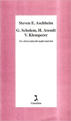 G. Scholem, H. Arendt, V. Klemperer. Tre ebrei tedeschi negli anni bui - Steven E. Aschheim - copertina