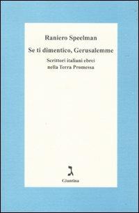 Se ti dimentico Gerusalemme. Scrittori italiani ebrei nella Terra Promessa - Raniero Speelman - copertina