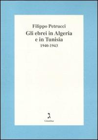 Gli ebrei in Algeria e Tunisia 1940-1943 - Filippo Petrucci - copertina