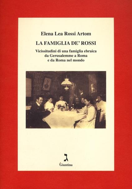 La famiglia De' Rossi. Vicissitudini di una famiglia ebraica da Gerusalemme a Roma e da Roma nel mondo - Elena Rossi Artom - copertina