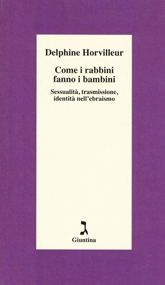 Come i rabbini fanno i bambini. Sessualità, trasmissione, identità nell'ebraismo - Delphine Horvilleur - copertina