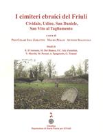 I cimiteri ebraici del Friuli. Cividale, Udine, San Daniele, San Vito al Tagliamento. Ediz. illustrata