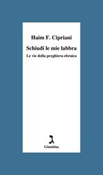 Schiudi le mie labbra. Le vie della preghiera ebraica