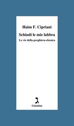 Schiudi le mie labbra. Le vie della preghiera ebraica