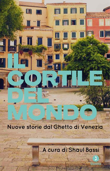 Il cortile del mondo. Nuove storie dal Ghetto di Venezia - copertina