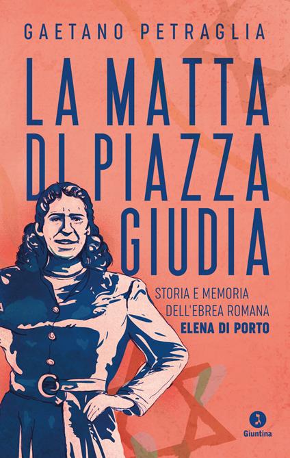 La matta di piazza Giudia. Storia e memoria dell'ebrea romana Elena Di Porto - Gaetano Petraglia - copertina