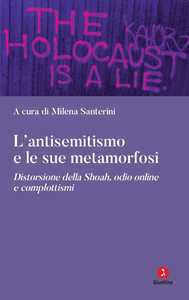 Libro L'antisemitismo e le sue metamorfosi. Distorsione della Shoah, odio online e complottismi 