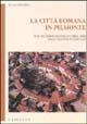 La città romana in Piemonte. Realtà e simbologia della forma urbis nella Cisalpina occidentale. Ediz. illustrata