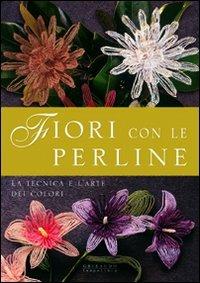 Fiori con le perline. La tecnica e l'arte dei colori - Francesca Ghidini,Gabriella Lucietto - copertina