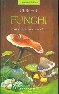 Cercar funghi. Con disegni e ricette. Ediz. illustrata