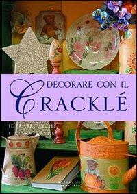 Decorare con il cracklé - Giuliana Alio,Aziza Karrara,Anna Re - copertina