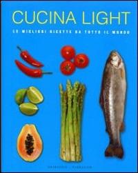 Cucina light. Le migliori ricette da tutto il mondo. Ediz. illustrata - copertina