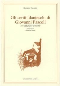 Gli scritti danteschi di Giovanni Pascoli. Con appendice di inediti - Giovanni Capecchi - copertina