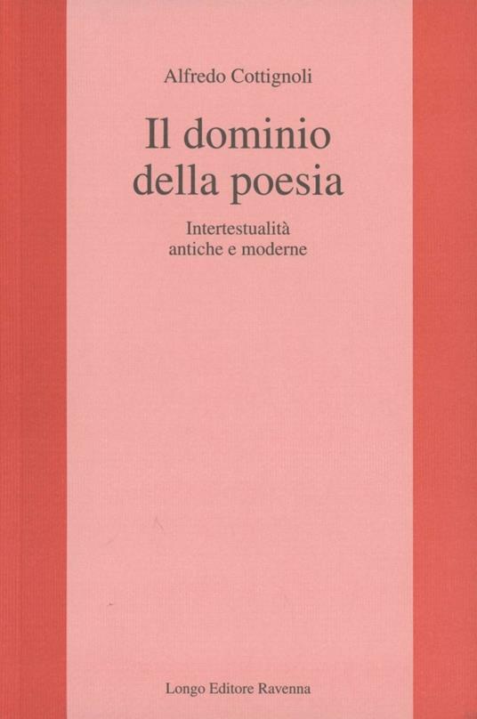 Il dominio della poesia. Intertestualità antiche e moderne - Alfredo Cottignoli - copertina