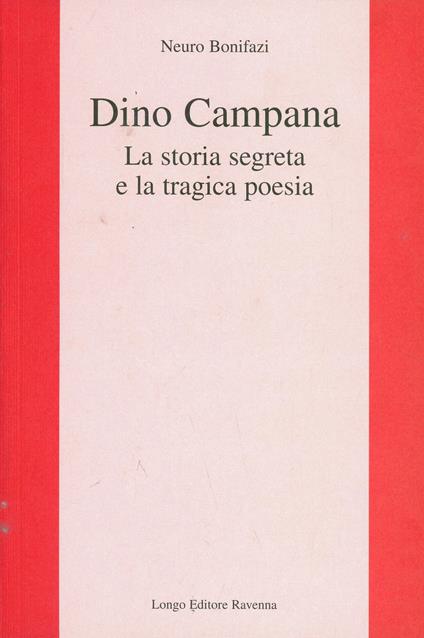 Dino Campana. La storia segreta e la tragica poesia - Neuro Bonifazi - copertina