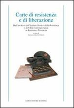 Carte di resistenza e di liberazione. Dall'archivio dell'Istituto storico della Resistenza e dell'età contemporanea in Ravenna e provincia