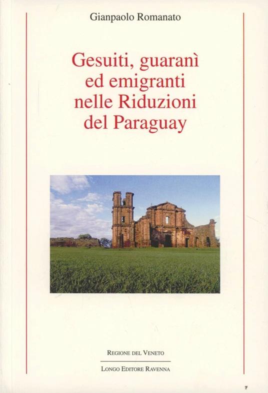 Gesuiti, Guaranì ed emigranti nelle riduzioni del Paraguay - Gianpaolo Romanato - copertina