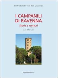I campanili di Ravenna. Storia e restauri - Gianluca Battistini,Lara Bissi,Luca Rocchi - copertina