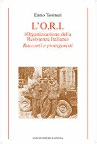 L' O.R.I. (Organizzazione della Resistenza Italiana). Racconti e protagonisti - Ennio Tassinari - copertina