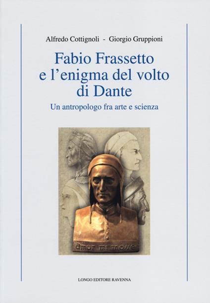 Fabio Frassetto e l'enigma del volto di Dante. Un antropologo fra arte e scienza - Alfredo Cottignoli,Giorgio Gruppioni - copertina