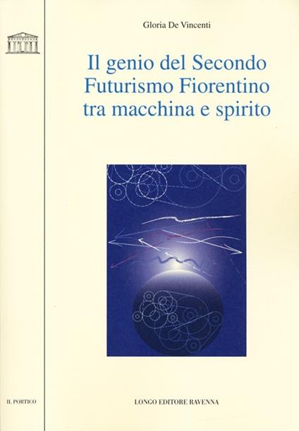 Il genio del secondo futurismo fiorentino tra macchina e spirito - Gloria De Vincenti - copertina