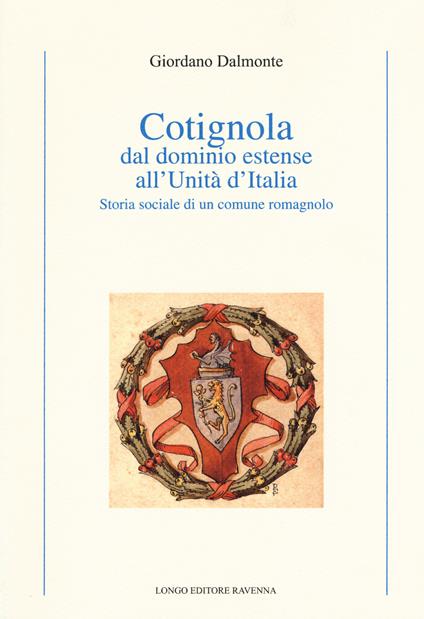 Cotignola dal dominio estense all'Unità d'Italia. Storia sociale di un comune romagnolo - Giordano Dalmonte - copertina