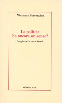 La politica ha ancora un senso? Saggio su Hannah Arendt - Vincenzo Sorrentino - copertina