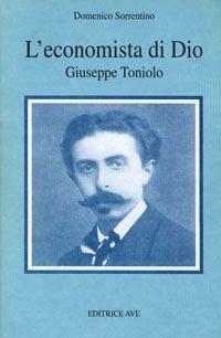 L' economista di Dio. Giuseppe Toniolo - Domenico Sorrentino - copertina