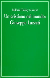 Un cristiano nel mondo. Giuseppe Lazzati - Giuseppe Lazzati - copertina