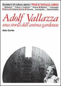 Adolf Vallazza. Una storia dell'anima gardenese - Aldo Gorfer - copertina