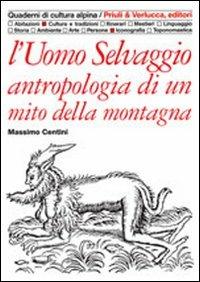 L' uomo selvaggio. Antropologia di un mito della montagna - Massimo Centini - copertina