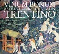 Vinum bonum. Arte e cultura del vino in Trentino - Flavio Faganello,Gianni Zotta,Francesco Spagnolli - copertina