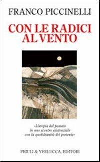 Con le radici al vento. L'utopia del passato in uno scontro esistenziale con la quotidianità del presente - Franco Piccinelli - copertina