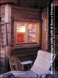 Dimore di montagna nelle valli di Susa e Chisone. Ediz. italiana, inglese e francese - Adriano Bacchella,Sisi Cazzaniga - copertina