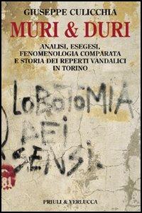 Muri e duri. Analisi, esegesi, fenomenologia comparata e storia dei reperti vandalici in Torino - Giuseppe Culicchia - copertina