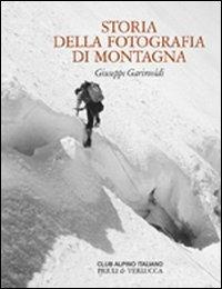 Storia della fotografia di montagna. Ediz. illustrata - Giuseppe Garimoldi - copertina