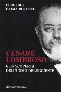 Cesare Lombroso e la scoperta dell'uomo delinquente - Pierluigi Baima Bollone - copertina