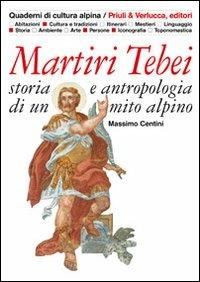 Martiri tebei. Storia e antropologia di un mito alpino - Massimo Centini - copertina