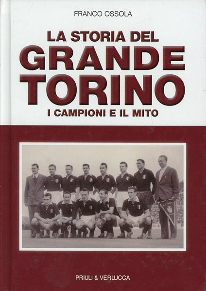 La storia del grande Torino. I campioni e il mito - Franco Ossola - copertina