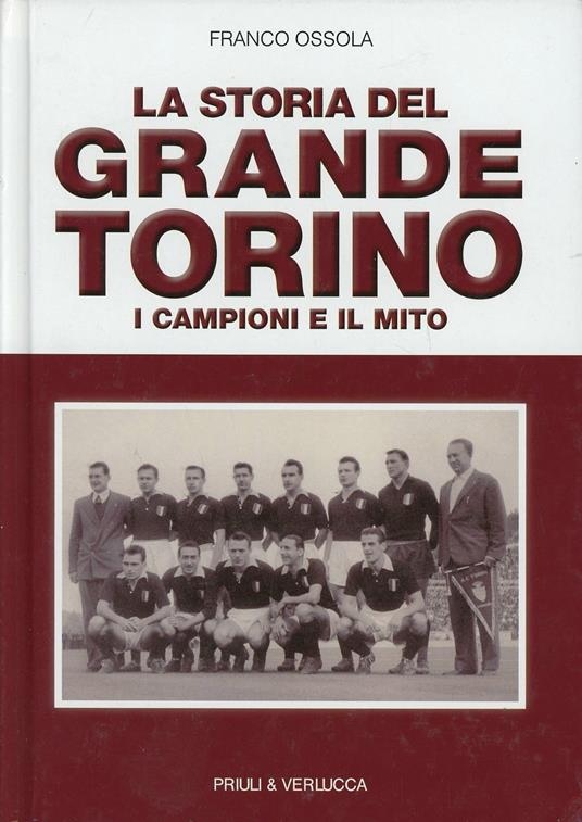 La storia del grande Torino. I campioni e il mito - Franco Ossola - copertina