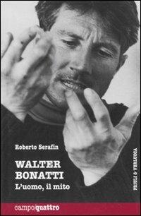 Walter Bonatti. L'uomo, il mito - Roberto Serafin - copertina